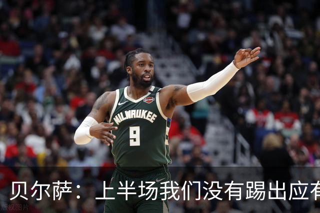 贝尔萨：上半场我们没有踢出应有表现 下半场配得上进10个球